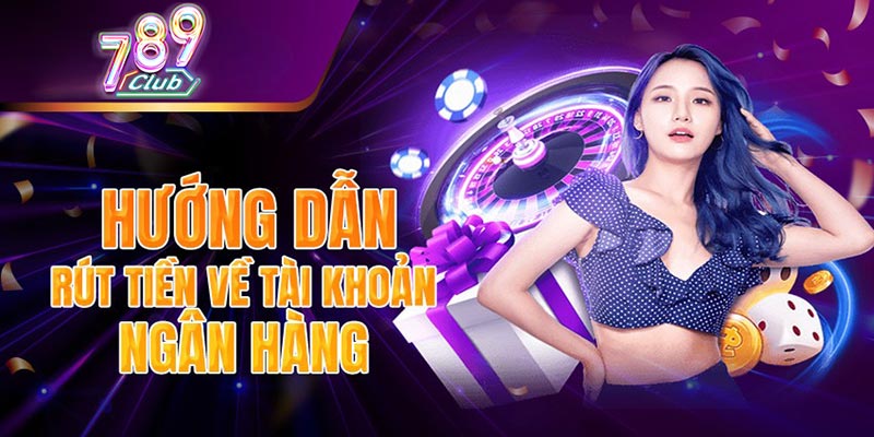 Hướng dẫn rút tiền 789club nhanh chóng