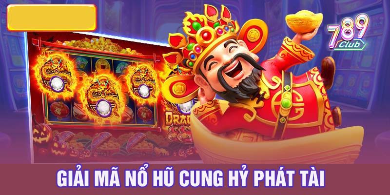 Giải mã trò chơi nổ hũ cung hỷ phát tài