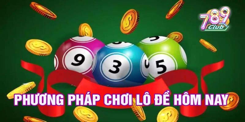 Phương pháp chơi lô đề hôm nay